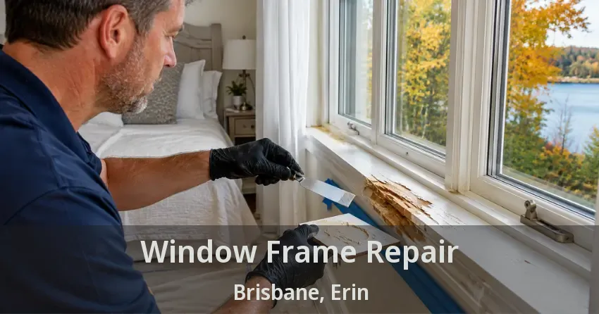 Window Frame Repair Brisbane, Erin - ON